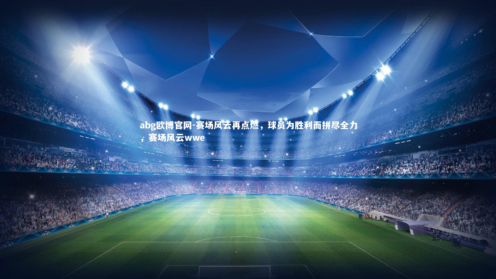 abg欧博官网-赛场风云再点燃，球员为胜利而拼尽全力，赛场风云wwe