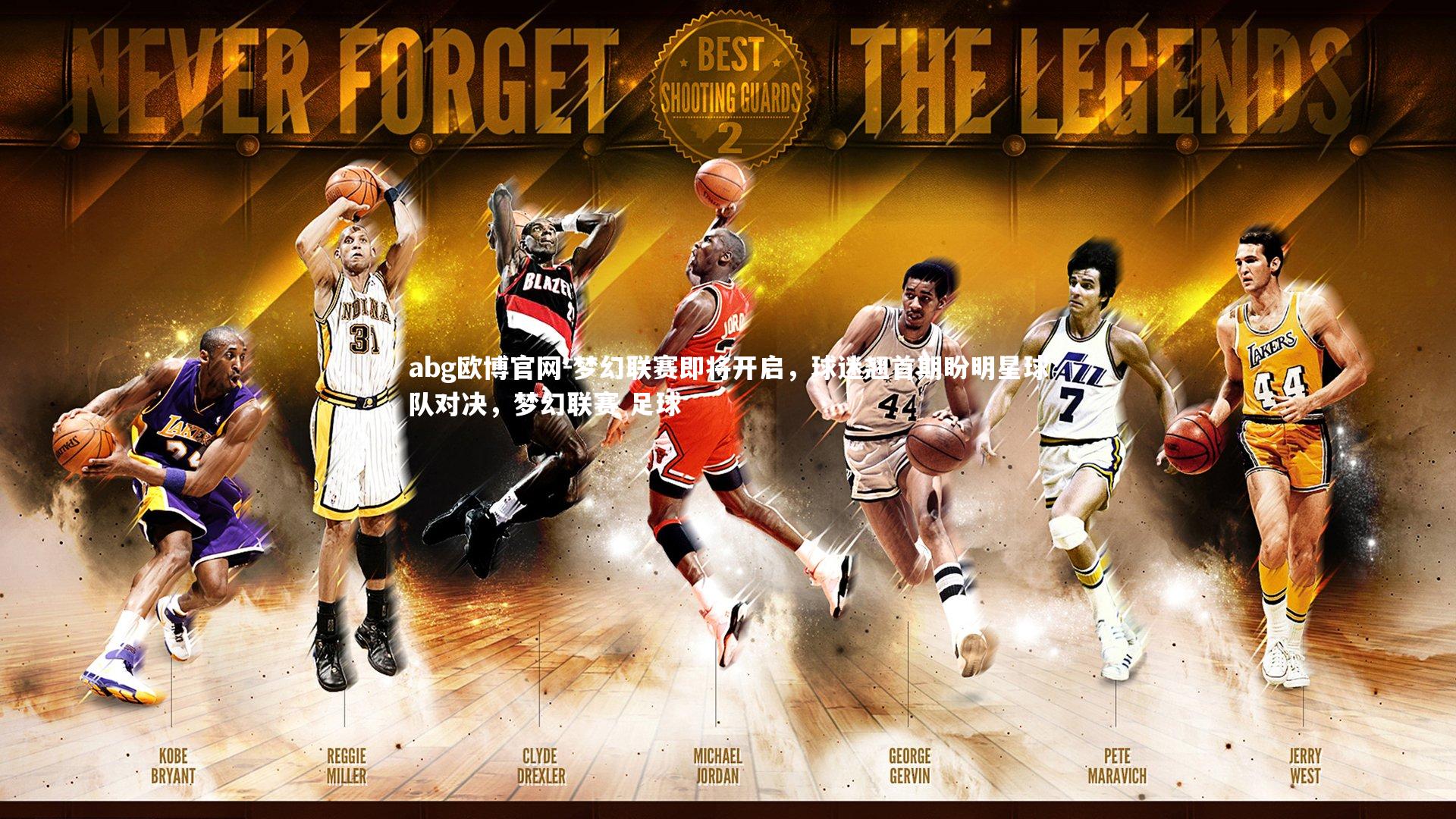 abg欧博官网-梦幻联赛即将开启，球迷翘首期盼明星球队对决，梦幻联赛 足球