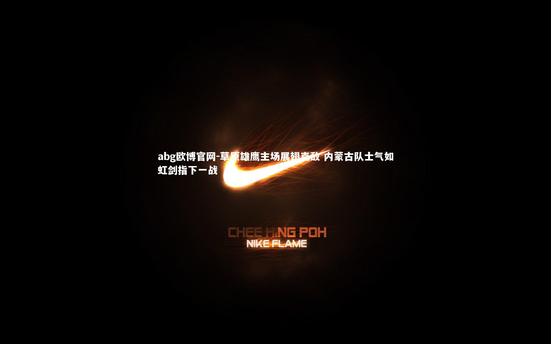 abg欧博官网-草原雄鹰主场展翅克敌 内蒙古队士气如虹剑指下一战
