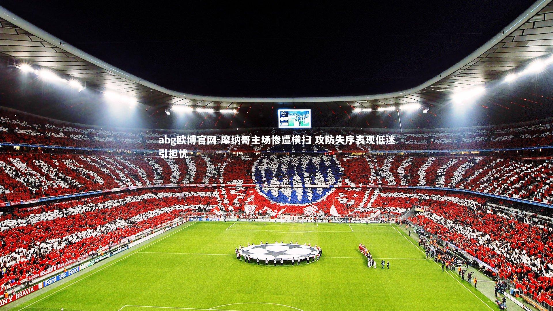 abg欧博官网-摩纳哥主场惨遭横扫 攻防失序表现低迷引担忧