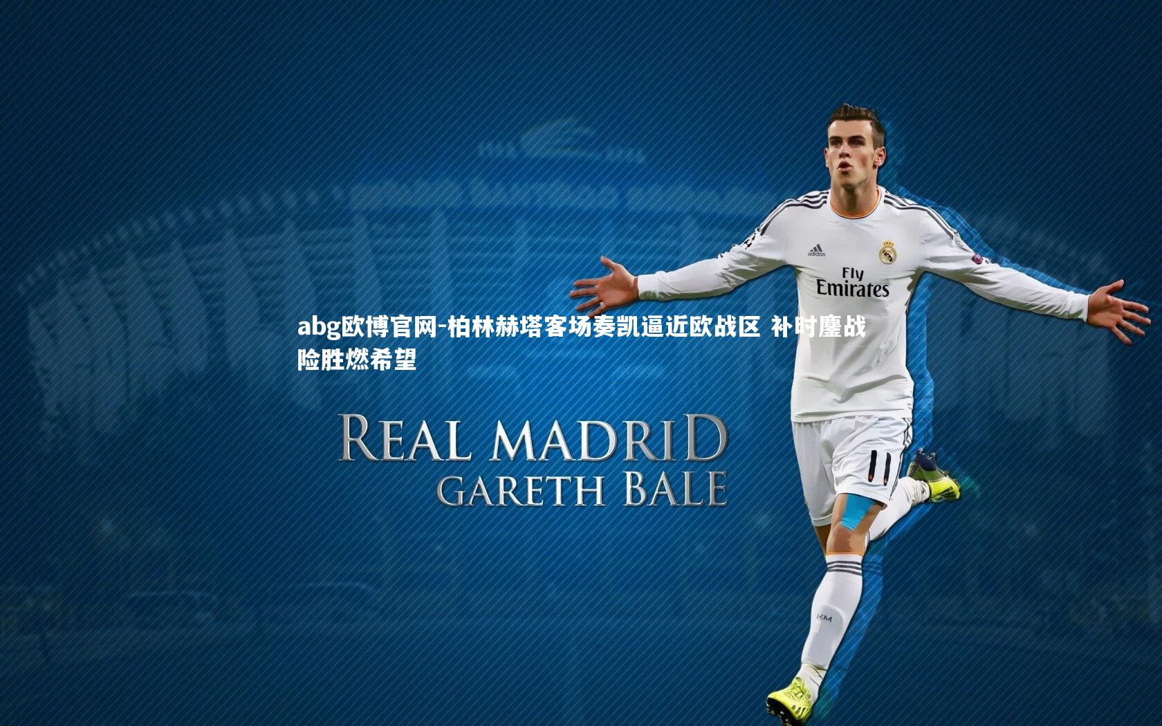 abg欧博官网-柏林赫塔客场奏凯逼近欧战区 补时鏖战险胜燃希望